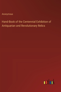 Hand-Book of the Centennial Exhibition of Antiquarian and Revolutionary Relics