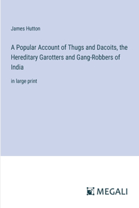 Popular Account of Thugs and Dacoits, the Hereditary Garotters and Gang-Robbers of India