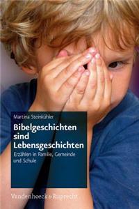 Bibelgeschichten Sind Lebensgeschichten: Erzahlen in Familie, Gemeinde Und Schule