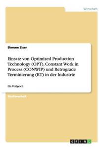 Einsatz von Optimized Production Technology (OPT), Constant Work in Process (CONWIP) und Retrograde Terminierung (RT) in der Industrie