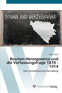 Bosnien-Herzegowina und die Verfassungsfrage 1878 - 1914