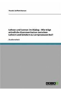 Lehren und Lernen im Dialog - Wie trägt mündliche Kommunikation zwischen Lehrern und Schülern zu Lernprozessen bei?