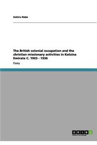 British colonial occupation and the christian missionary activities in Katsina Emirate C. 1903 - 1936