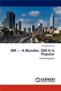 IRR - A Blunder, Still It Is Popular