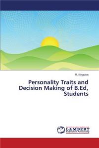 Personality Traits and Decision Making of B.Ed, Students