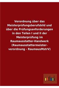 Verordnung über das Meisterprüfungsberufsbild und über die Prüfungsanforderungen in den Teilen I und II der Meisterprüfung im Raumausstatter-Handwerk (Raumausstattermeister- verordnung - RaumausMstrV)