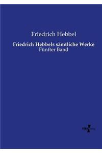 Friedrich Hebbels sämtliche Werke