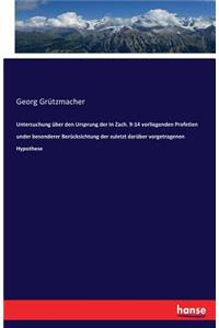 Untersuchung über den Ursprung der In Zach. 9-14 vorliegenden Profetien under besonderer Berücksichtung der zuletzt darüber vorgetragenen Hypothese