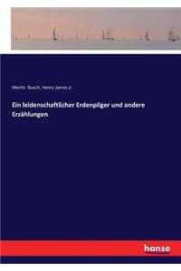 Ein leidenschaftlicher Erdenpilger und andere Erzählungen