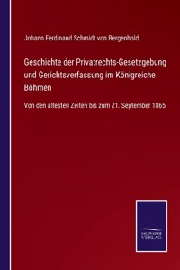 Geschichte der Privatrechts-Gesetzgebung und Gerichtsverfassung im Königreiche Böhmen