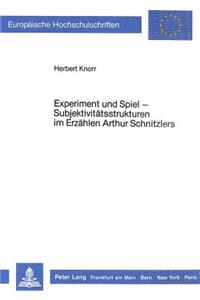 Experiment Und Spiel - Subjektivitaetsstrukturen Im Erzaehlen Arthur Schnitzlers