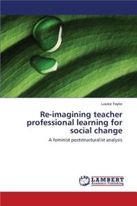Re-Imagining Teacher Professional Learning for Social Change