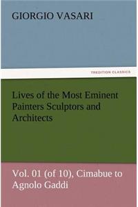 Lives of the Most Eminent Painters Sculptors and Architects Vol. 01 (of 10), Cimabue to Agnolo Gaddi