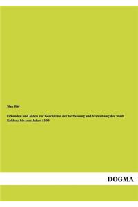 Urkunden Und Akten Zur Geschichte Der Verfassung Und Verwaltung Der Stadt Koblenz Bis Zum Jahre 1500