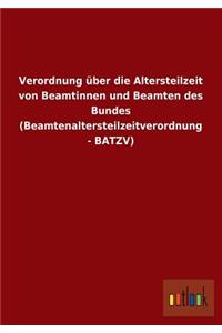 Verordnung Uber Die Altersteilzeit Von Beamtinnen Und Beamten Des Bundes (Beamtenaltersteilzeitverordnung - Batzv)