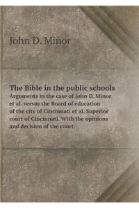 The Bible in the Public Schools Arguments in the Case of John D. Minor Et Al. Versus the Board of Education of the City of Cincinnati Et Al. Superior Court of Cincinnati. with the Opinions and Decision of the Court.