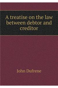 A Treatise on the Law Between Debtor and Creditor