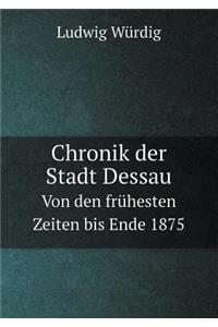 Chronik der Stadt Dessau Von den frühesten Zeiten bis Ende 1875