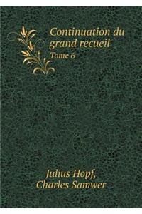 Continuation du grand recueil Tome 6