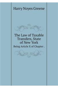 The Law of Taxable Transfers, State of New York Being Article X of Chapter .