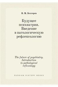 The Future of Psychiatry. Introduction to Pathological Reflexology