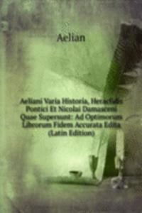 Aeliani Varia Historia, Heraclidis Pontici Et Nicolai Damasceni Quae Supersunt: Ad Optimorum Librorum Fidem Accurata Edita (Latin Edition)