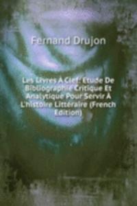 Les Livres A Clef: Etude De Bibliographie Critique Et Analytique Pour Servir A L'histoire Litteraire (French Edition)