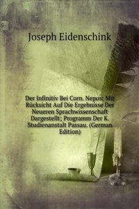 Der Infinitiv Bei Corn. Nepos: Mit Rucksicht Auf Die Ergebnisse Der Neueren Sprachwissenschaft Dargestellt; Programm Der K. Studienanstalt Passau. (German Edition)