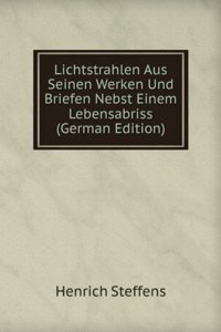 Lichtstrahlen Aus Seinen Werken Und Briefen Nebst Einem Lebensabriss (German Edition)