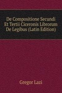 De Compositione Secundi Et Tertii Ciceronis Librorum De Legibus (Latin Edition)