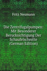 Die Zentrifugalpumpen: Mit Besonderer Berucksichtigung Der Schaufelschnitte (German Edition)