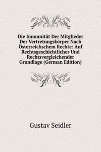 Die Immunitat Der Mitglieder Der Vertretungskorper Nach Osterreichschem Rechte: Auf Rechtsgeschichtlicher Und Rechtsvergleichender Grundlage (German Edition)