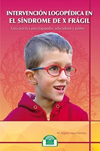Intervencion Logopedica en el Sindrome de X Fragil: Guia para logopedas, educadores y padres