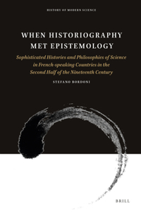 When Historiography Met Epistemology: Sophisticated Histories and Philosophies of Science in French-Speaking Countries in the Second Half of the Nineteenth Century