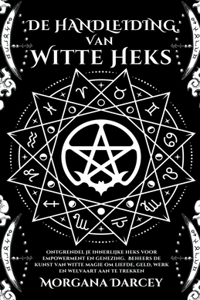 De Handleiding Van Witte Heks - Ontgrendel Je Innerlijke Heks Voor Empowerment En Genezing. Beheers De Kunst Van Witte Magie Om Liefde, Geld, Werk En Welvaart Aan Te Trekken