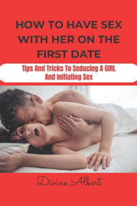 How to Have Sex with Her on the First Date