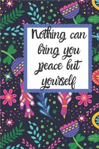 Nothing can bring you peace but yourself