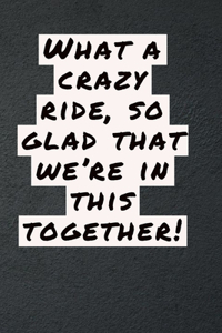 What a crazy ride, so glad that we're in this together!