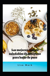 Las Mejores Recetas Saludables De Desayuno Para Bajar De Peso