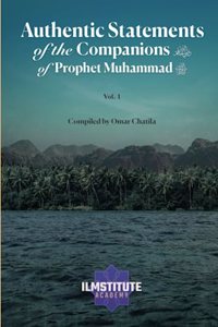 Authentic Statements of the Companions of Prophet Muhammad (Volume 1)