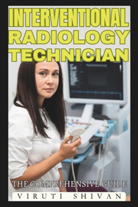 Interventional Radiology Technician - The Comprehensive Guide