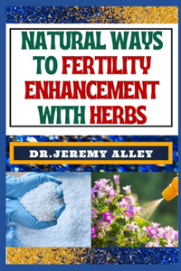 Natural Ways to Fertility Enhancement with Herbs