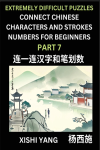 Link Chinese Character Strokes Numbers (Part 7)- Extremely Difficult Level Puzzles for Beginners, Test Series to Fast Learn Counting Strokes of Chinese Characters, Simplified Characters and Pinyin, Easy Lessons, Answers