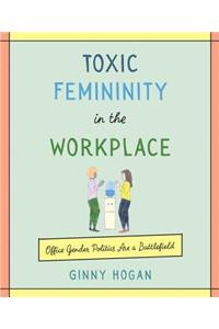 Toxic Femininity in the Workplace