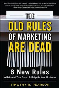The Old Rules of Marketing Are Dead: 6 New Rules to Reinvent Your Brand and Reignite Your Business