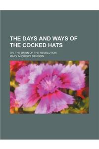 The Days and Ways of the Cocked Hats; Or, the Dawn of the Revolution