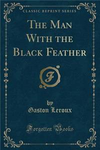 The Man with the Black Feather (Classic Reprint)