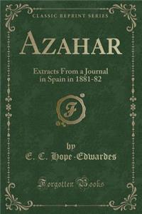 Azahar: Extracts from a Journal in Spain in 1881-82 (Classic Reprint): Extracts from a Journal in Spain in 1881-82 (Classic Reprint)