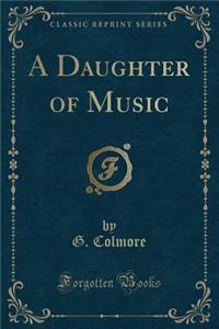 A Daughter of Music (Classic Reprint)