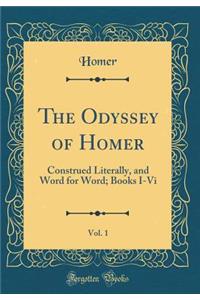 The Odyssey of Homer, Vol. 1: Construed Literally, and Word for Word; Books I-VI (Classic Reprint)